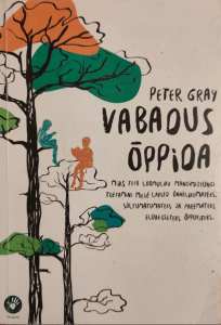 Vabadus õppida : miks teeb loomuliku mängimistungi toetamine meie lapsed õnnelikumateks, sõltumatumateks ja paremateks eluaegseteks õppuriteks